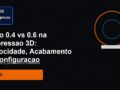 Bico 0.4 vs 0.6 na Impressao 3D: Velocidade, Acabamento e Configuracao para Clube 3D Brasil
