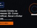 Filamento Umido na Impressao 3D: Como Identificar, Secar e Evitar Falhas para Clube 3D Brasil