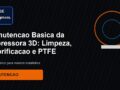 Manutencao Basica da Impressora 3D: Limpeza, Lubrificacao e PTFE para Clube 3D Brasil
